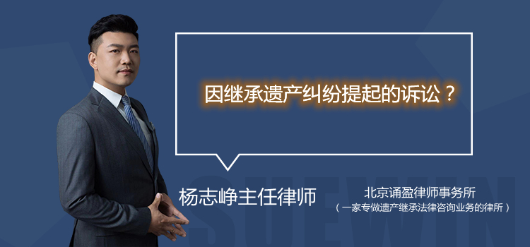 因继承遗产纠纷提起的诉讼?