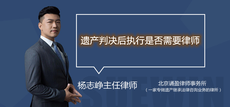 遗产判决后执行是否需要律师