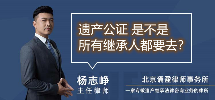 遗产公证 是不是所有继承人都要去