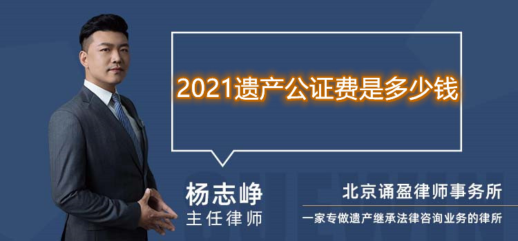 2021遗产公证费是多少钱