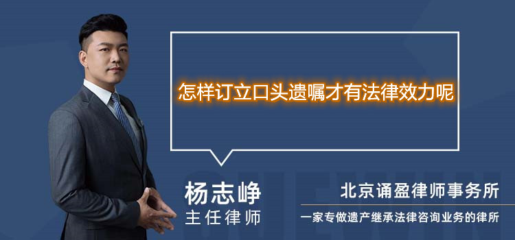 怎样订立口头遗嘱才有法律效力呢