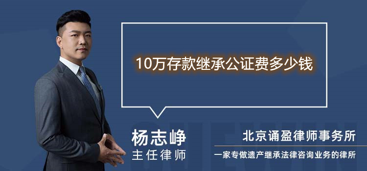 10万存款继承公证费多少钱