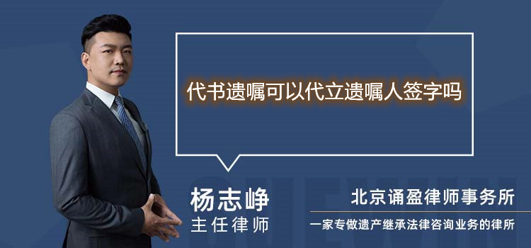 代书遗嘱可以代立遗嘱人签字吗