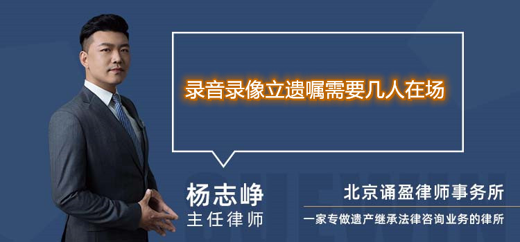 录音录像立遗嘱需要几人在场